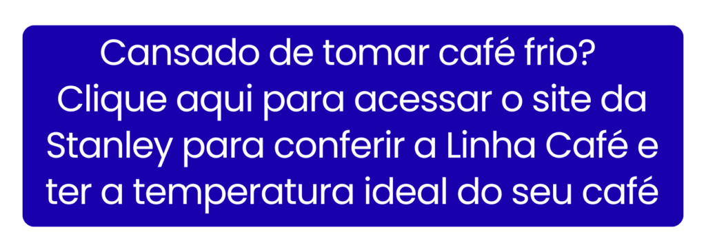 Comprar produtos da linha de café Stanley com alta conservação térmica e durabilidade.