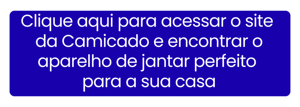 Clique aqui para conferir os melhores aparelhos de jantar no site da Camicado.